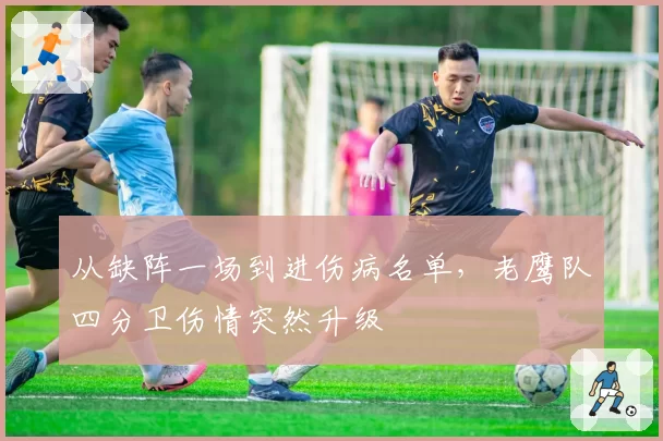 从缺阵一场到进伤病名单,老鹰队四分卫伤情突然升级