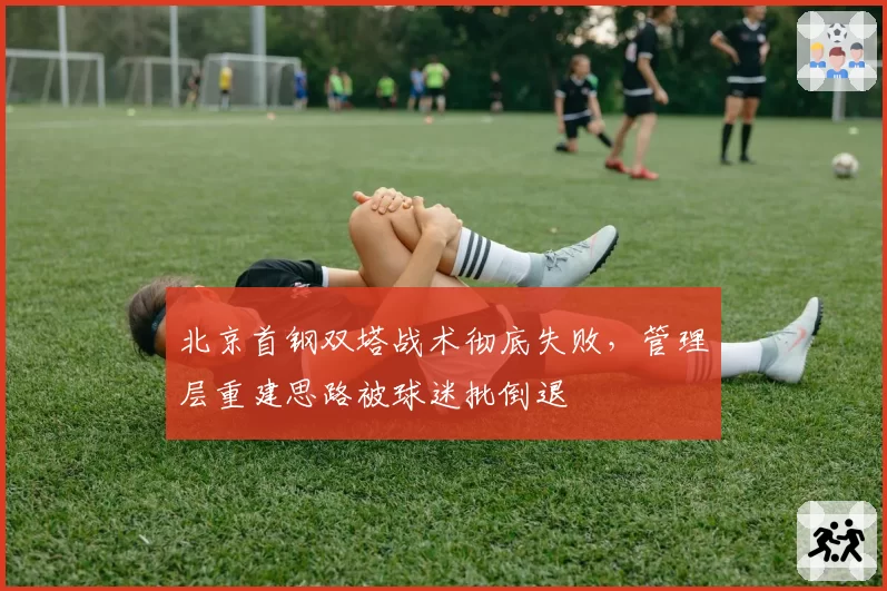 北京首钢双塔战术彻底失败，管理层重建思路被球迷批倒退