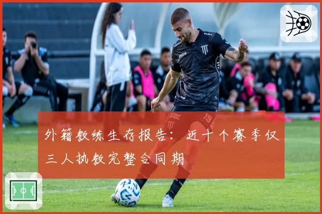 外籍教练生存报告：近十个赛季仅三人执教完整合同期